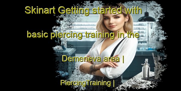 Skinart Getting started with basic piercing training in the Demeneva area | PiercingTraining | PiercingClasses | SkinartTraining-Russian Federation